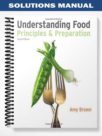 Solutions Manual for Understanding Food Principles and Preparation 4th Edition by Amy Christine Brown