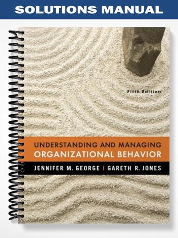 Solutions Manual for Understanding and Managing Organizational Behavior 5th Edition by George