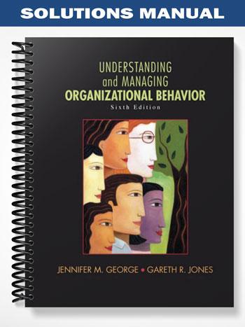 Solutions Manual for Understanding and Managing Organizational Behavior 6th Edition by George