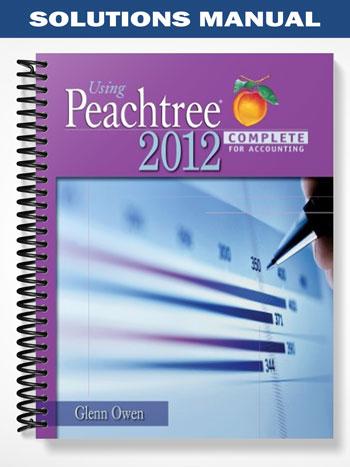 Solutions Manual for Using Peachtree Complete 2012 for Accounting 6th Edition by Glenn Owen