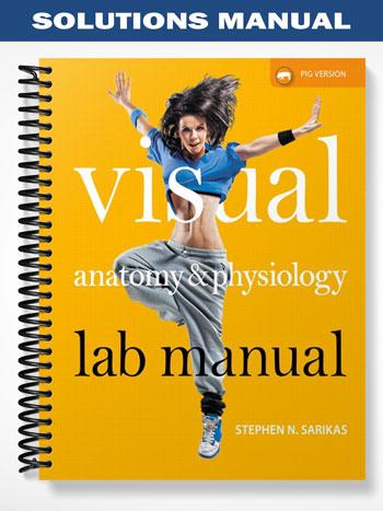Solutions Manual for Visual Anatomy & Physiology Lab Manual Pig Version 1st Edition by Sarikas