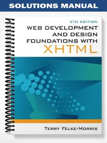 Solutions Manual for Web Development and Design Foundations with XHTML 5th Edition by Terry Felke-Morris