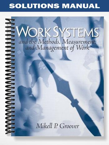 Solutions Manual for Work Systems The Methods Measurement & Management of Work 1st Edition by Groover