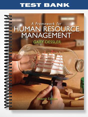 Test Bank for A Framework for Human Resource Management 7th Edition by Gary Dessler