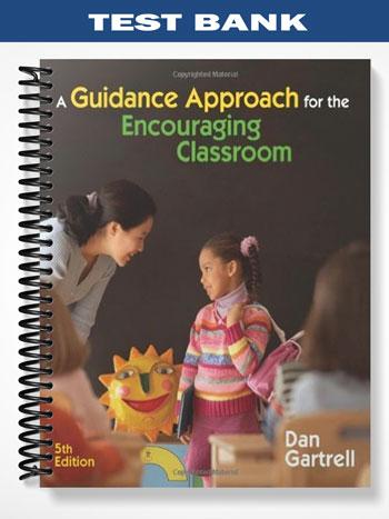 Test Bank for A Guidance Approach for the Encouraging Classroom 5th Edition by Dan Gartrell