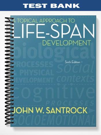 Test Bank for A Topical Approach to Life-Span Development 6th Edition by Santrock