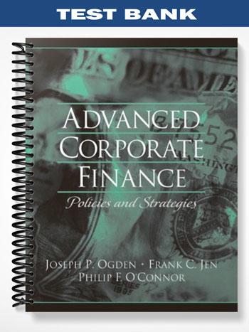 Test Bank for Advanced Corporate Finance 1st Edition by Ogden