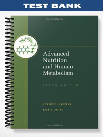 Test Bank for Advanced Nutrition and Human Metabolism 6th Edition by Gropper