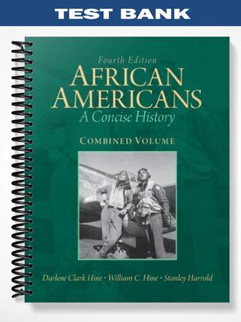Test Bank for African Americans A Concise History Combined Volume 4th Edition by Hine