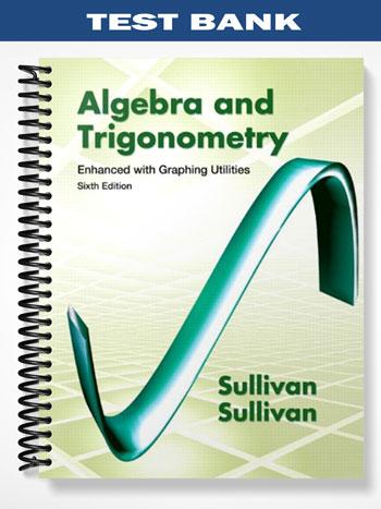Test Bank for Algebra & Trigonometry Enhanced with Graphing Utilities 6th Edition by Sullivan