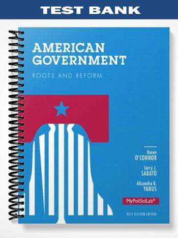 Test Bank for American Government Roots and Reform 2012 12th Edition by OConnor
