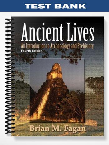 Test Bank for Ancient Lives An Introduction to Archaeology and Prehistory 4th Edition by Fagan