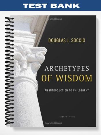 Test Bank for Archetypes of Wisdom An Introduction to Philosophy 7th Edition by Soccio