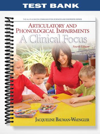Test Bank for Articulatory and Phonological Impairments A Clinical Focus 4th Edition by Jacqueline Bauman-Waengler