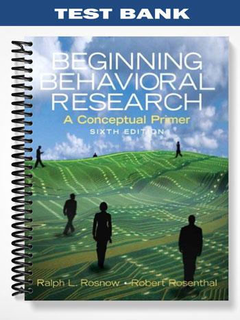Test Bank for Beginning Behavioral Research A Conceptual Primer 6th Edition by Rosnow