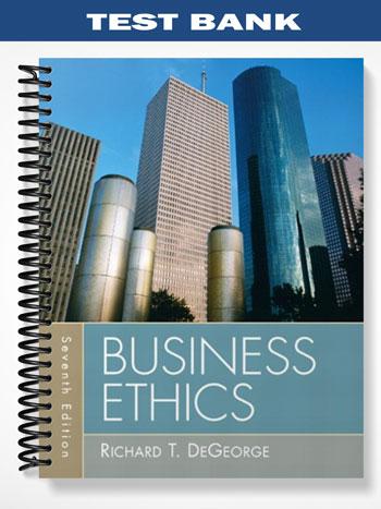 Test Bank for Business Ethics 7th Edition by Richard DeGeorge