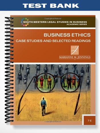 Test Bank for Business Ethics Case Studies and Selected Readings 7th Edition by Jennings