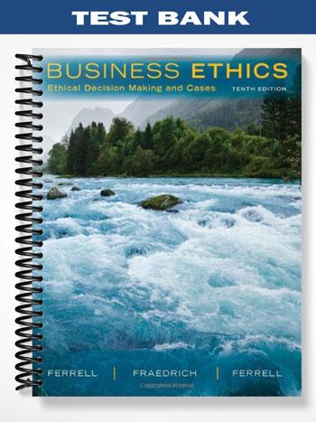 Test Bank for Business Ethics Ethical Decision Making & Cases 10th Edition by Ferrell