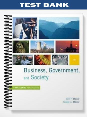 Test Bank for Business Government and Society A Managerial Perspective Text and Cases 12th Edition by Steiner