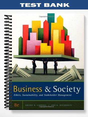 Test Bank for Business and Society Ethics Sustainability and Stakeholder Management 8th Edition by Carroll
