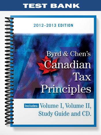Test Bank for Byrd & Chens Canadian Tax Principles 2012 2013 Edition 1st Edition by Byrd