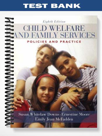 Test Bank for Child Welfare and Family Services Policies and Practice 8th Edition by Downs