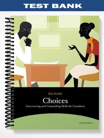 Test Bank for Choices Interviewing and Counselling Skills for Canadians 4th Edition by Bob Shebib