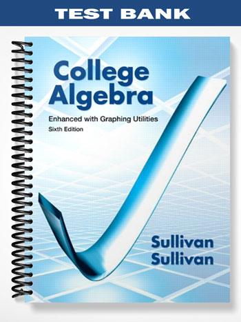 Test Bank for College Algebra Enhanced with Graphing Utilities 6th Edition by Sullivan