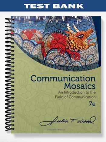Test Bank for Communication Mosaics An Introduction to the Field of Communication 7th Edition by Wood