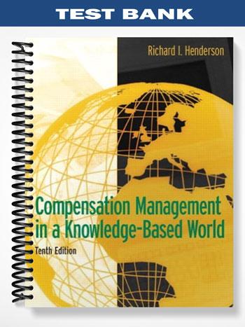 Test Bank for Compensation Management in a Knowledge-Based World 10th Edition by Richard I Henderson