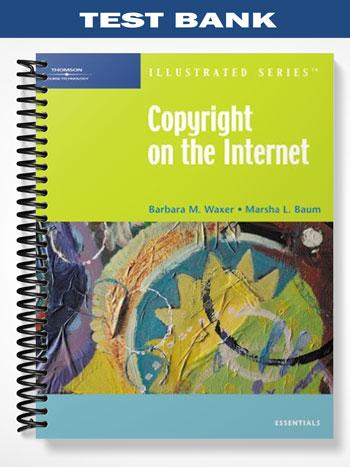 Test Bank for Copyright on the Internet-Illustrated Essentials 1st Edition by Waxer