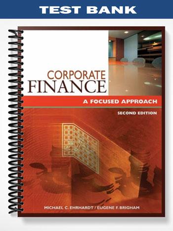 Test Bank for Corporate Finance A Focused Approach 2nd Edition by Ehrhardt