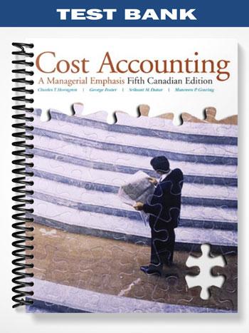 Test Bank for Cost Accounting A Managerial Emphasis Fifth Canadian Edition 5th Edition by Horngren