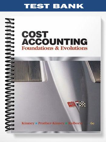 Test Bank for Cost Accounting Foundations & Evolutions International Edition 6th Edition by Kinney
