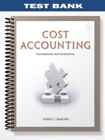 Test Bank for Cost Accounting Foundations and Evolutions 7th Edition by Kinney