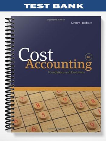 Test Bank for Cost Accounting Foundations and Evolutions 8th Edition by Kinney