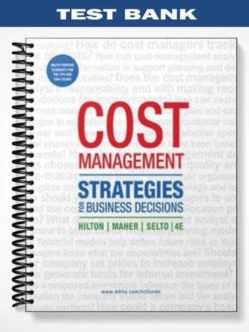 Test Bank for Cost Management Strategies for Business Decisions 4th Edition by Hilton