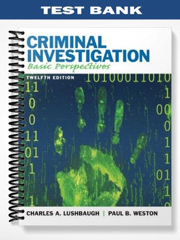 Test Bank for Criminal Investigation Basic Perspectives 12th Edition by Lushbaugh