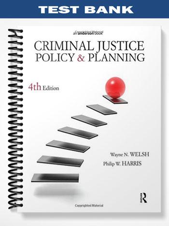 Test Bank for Criminal Justice Policy and Planning 4th Edition by Welsh