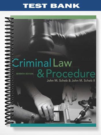 Test Bank for Criminal Law and Procedure 7th Edition by Scheb