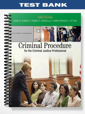 Test Bank for Criminal Procedure for the Criminal Justice Professional 10th Edition by Ferdico