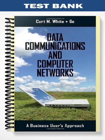 Test Bank for Data Communications and Computer Networks A Business Users Approach 6th Edition by Curt White