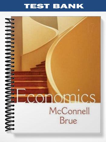 Test Bank for Economics Principles Problems and Policies 17th Edition by McConnell