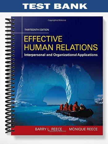 Test Bank for Effective Human Relations Interpersonal And Organizational Applications 13th Edition by Reece