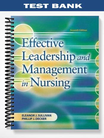 Test Bank for Effective Leadership and Management in Nursing 7th Edition by Sullivan
