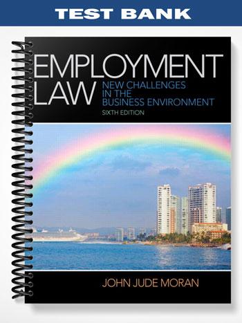 Test Bank for Employment Law 6th Edition by Moran