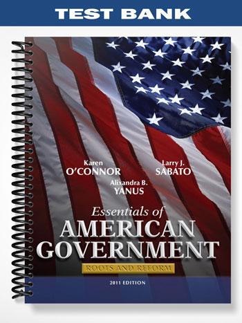 Test Bank for Essentials of American Government Roots and Reform 2011 Edition 10th Edition by OConnor