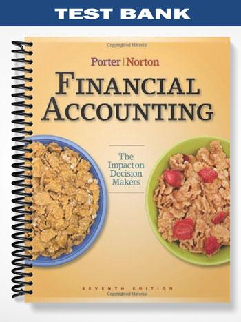 Test Bank for Financial Accounting The Impact on Decision Makers 7th Edition by Porter