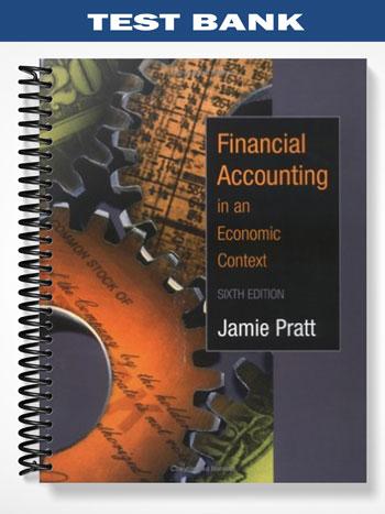 Test Bank for Financial Accounting in an Economic Context 6th Edition by Pratt