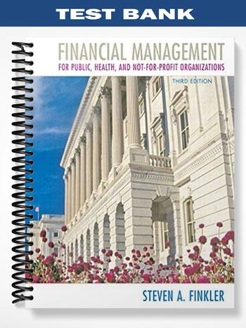 Test Bank for Financial Management for Public Health and Not-for-Profit Organizations 3rd Edition by Finkler